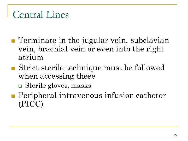 Central Lines n n Terminate in the jugular vein, subclavian vein, brachial vein or