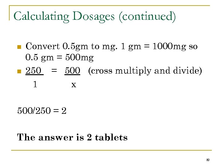 Calculating Dosages (continued) n n Convert 0. 5 gm to mg. 1 gm =