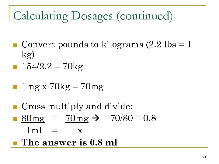 Calculating Dosages (continued) n Convert pounds to kilograms (2. 2 lbs = 1 kg)