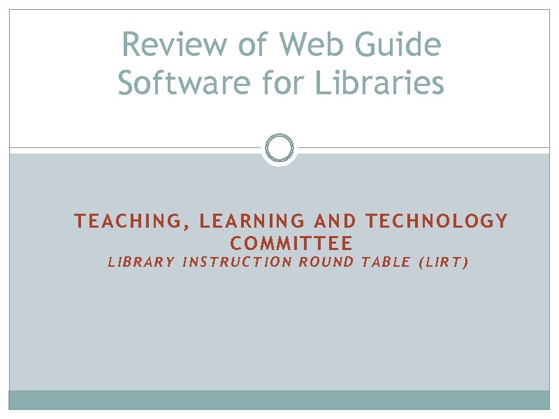 Review of Web Guide Software for Libraries TEACHING, LEARNING AND TECHNOLOGY COMMITTEE LIBRARY INSTRUCTION