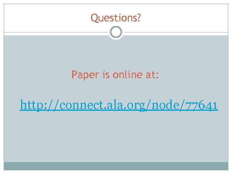Questions? Paper is online at: http: //connect. ala. org/node/77641 