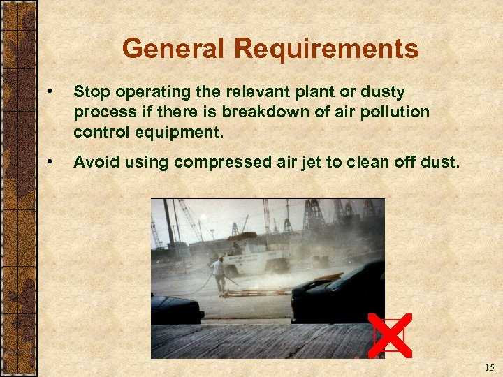 General Requirements • Stop operating the relevant plant or dusty process if there is