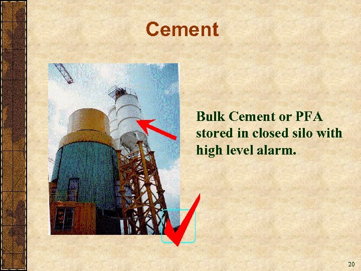 Cement Bulk Cement or PFA stored in closed silo with high level alarm. 20