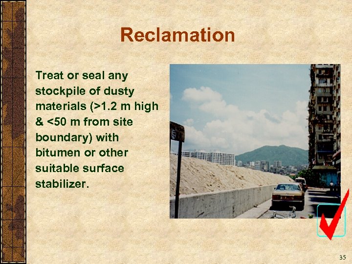 Reclamation Treat or seal any stockpile of dusty materials (>1. 2 m high &