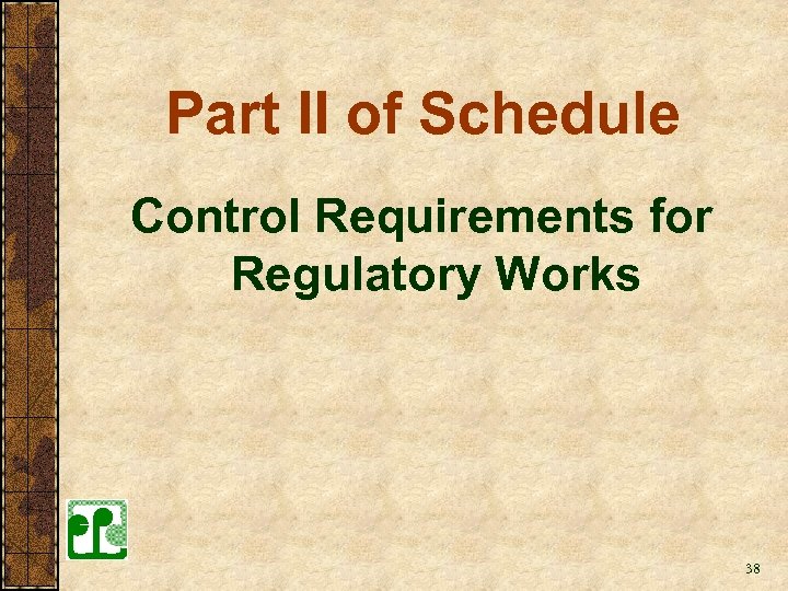 Part II of Schedule Control Requirements for Regulatory Works 38 