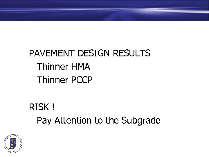 PAVEMENT DESIGN RESULTS Thinner HMA Thinner PCCP RISK ! Pay Attention to the Subgrade