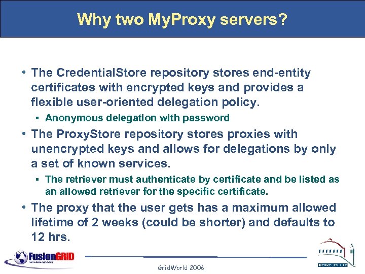 Why two My. Proxy servers? • The Credential. Store repository stores end-entity certificates with