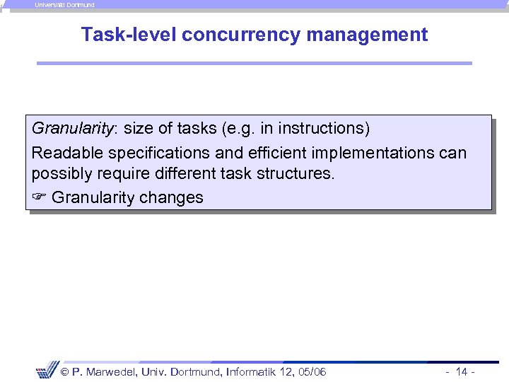 Universität Dortmund Task-level concurrency management Granularity: size of tasks (e. g. in instructions) Readable