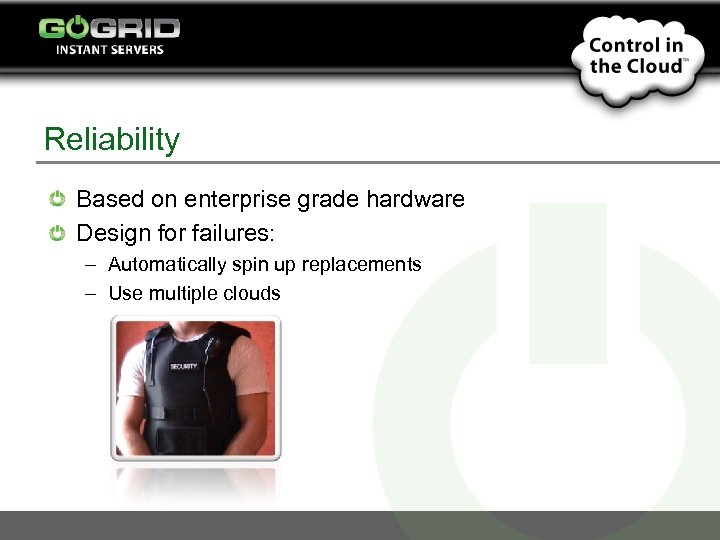 Reliability Based on enterprise grade hardware Design for failures: – Automatically spin up replacements