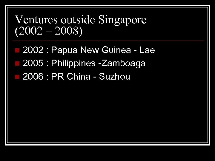 Ventures outside Singapore (2002 – 2008) 2002 : Papua New Guinea - Lae n