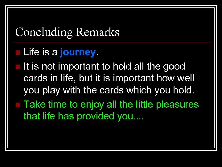 Concluding Remarks Life is a journey. n It is not important to hold all