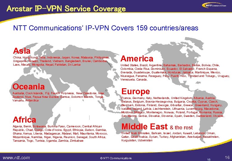 Arcstar IP-VPN Service Coverage NTT Communications’ IP-VPN Covers 159 countries/areas Asia China, Hong Kong,