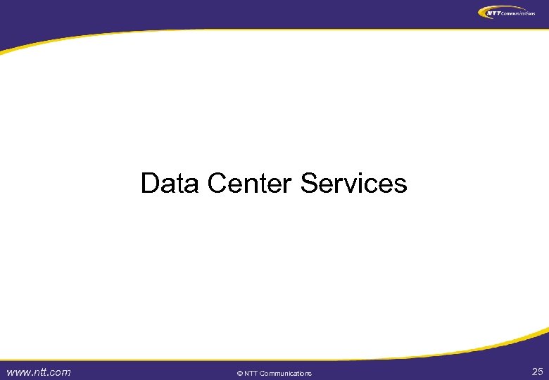 Data Center Services www. ntt. com © NTT Communications 25 