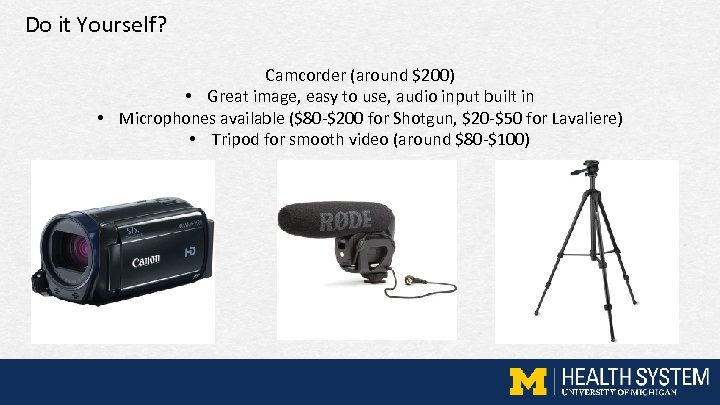 Do it Yourself? Camcorder (around $200) • Great image, easy to use, audio input