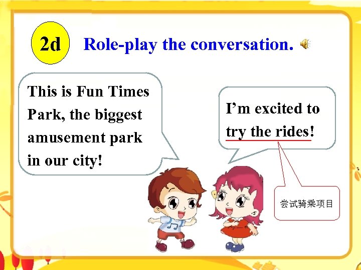 2 d Role-play the conversation. This is Fun Times Park, the biggest amusement park