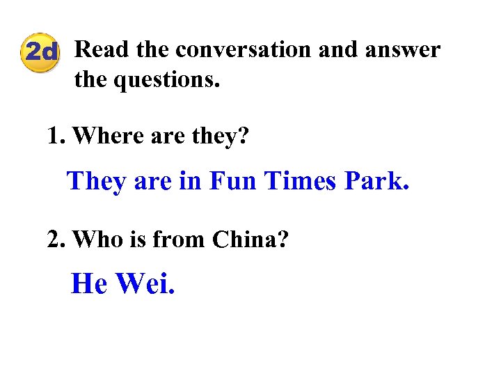 2 d Read the conversation and answer the questions. 1. Where are they? They