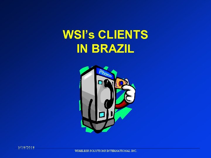 WSI’s CLIENTS IN BRAZIL 3/18/2018 WIRELESS SOLUTIONS INTERNATIONAL INC. 