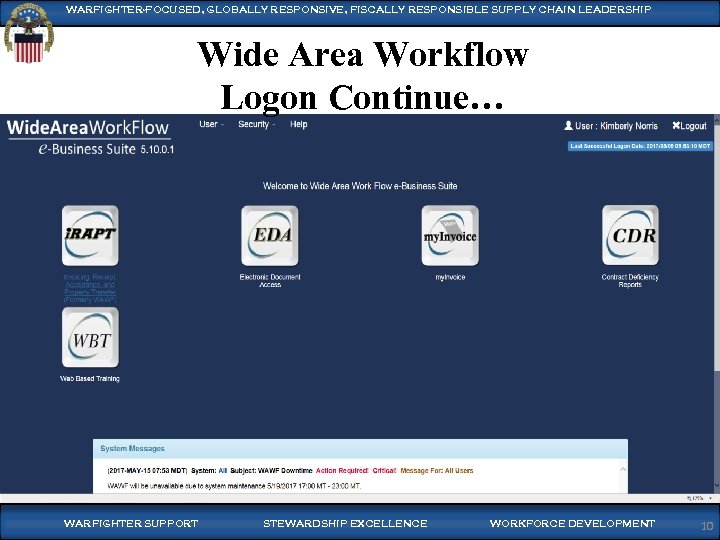 WARFIGHTER-FOCUSED, GLOBALLY RESPONSIVE, FISCALLY RESPONSIBLE SUPPLY CHAIN LEADERSHIP Wide Area Workflow Logon Continue… WARFIGHTER