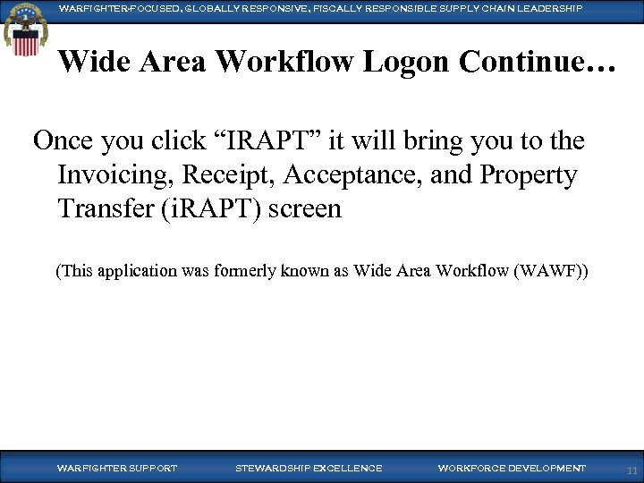 WARFIGHTER-FOCUSED, GLOBALLY RESPONSIVE, FISCALLY RESPONSIBLE SUPPLY CHAIN LEADERSHIP Wide Area Workflow Logon Continue… Once
