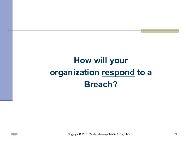 How will your organization respond to a Breach? Copyright © 2010 Tsoules, Sweeney, Martin