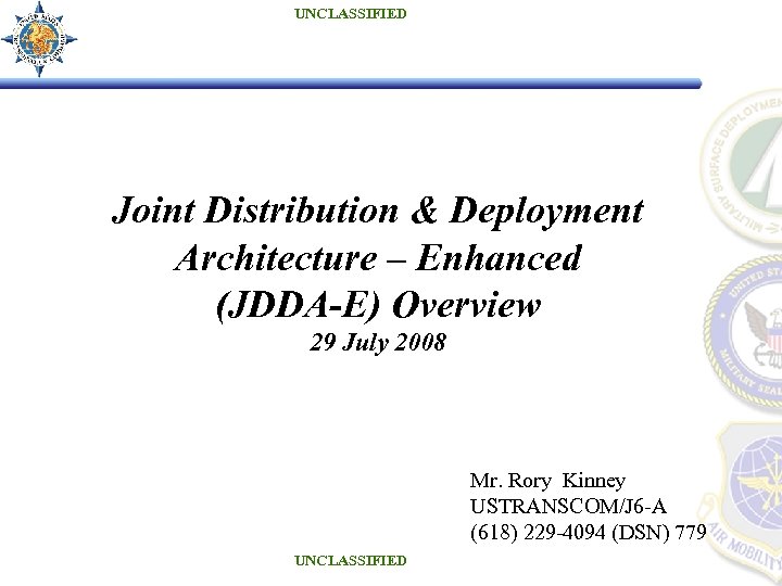 UNCLASSIFIED Joint Distribution & Deployment Architecture – Enhanced (JDDA-E) Overview 29 July 2008 Mr.