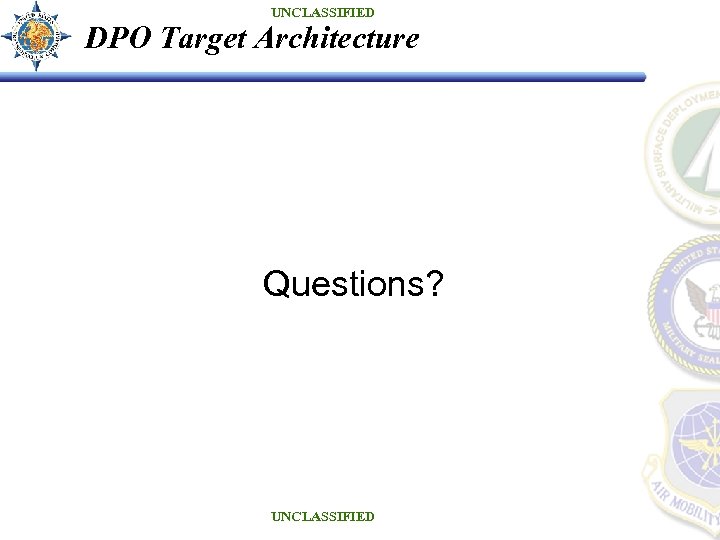 UNCLASSIFIED DPO Target Architecture Questions? UNCLASSIFIED 