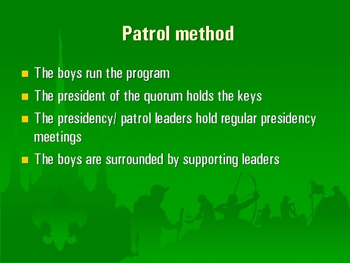 Patrol method The boys run the program n The president of the quorum holds