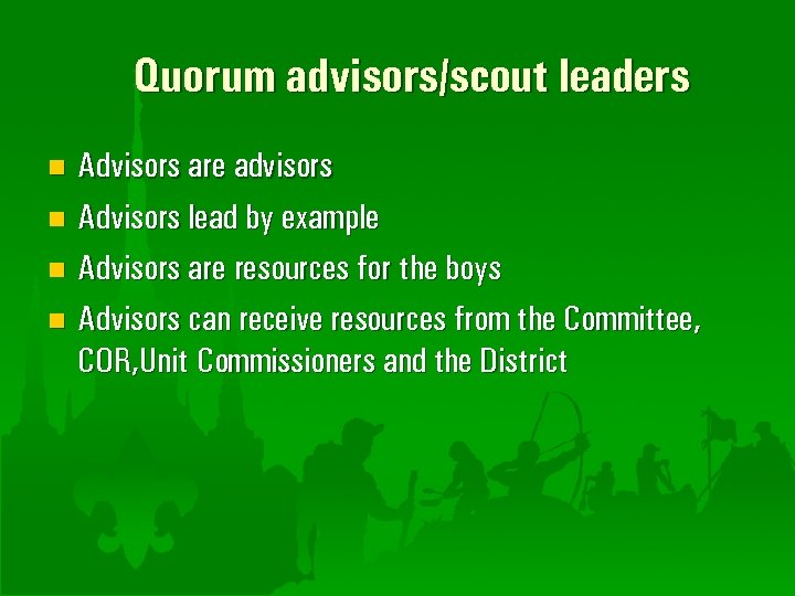 Quorum advisors/scout leaders Advisors are advisors n Advisors lead by example n Advisors are