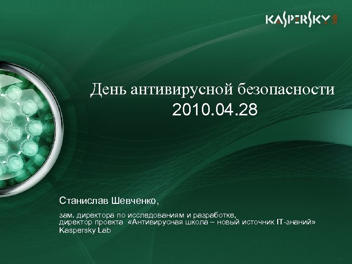 День антивирусной безопасности 2010. 04. 28 Станислав Шевченко, зам. директора по исследованиям и разработке,