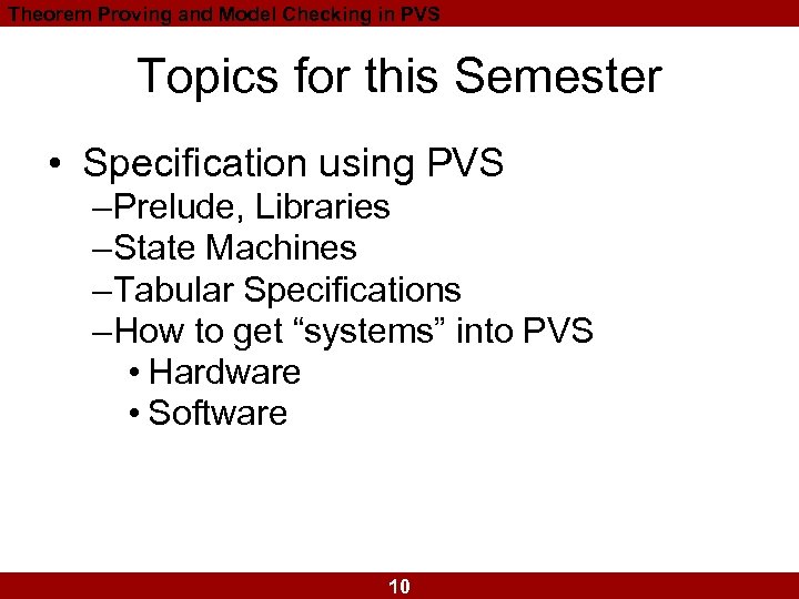 Theorem Proving and Model Checking in PVS Topics for this Semester • Specification using