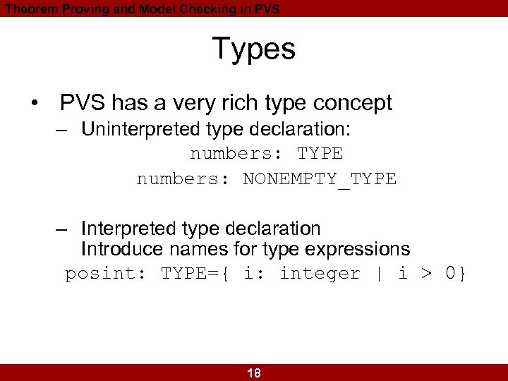 Theorem Proving and Model Checking in PVS Types • PVS has a very rich