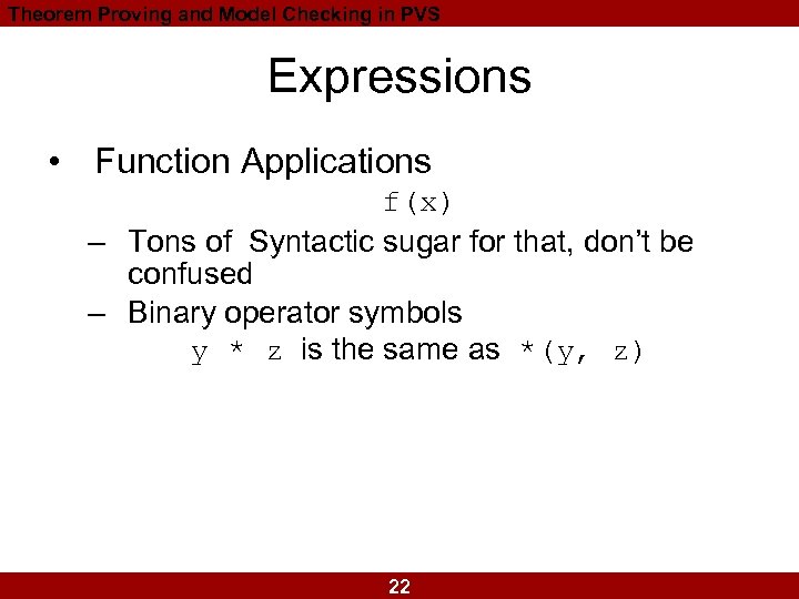 Theorem Proving and Model Checking in PVS Expressions • Function Applications f(x) – Tons