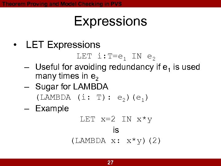Theorem Proving and Model Checking in PVS Expressions • LET Expressions LET i: T=e