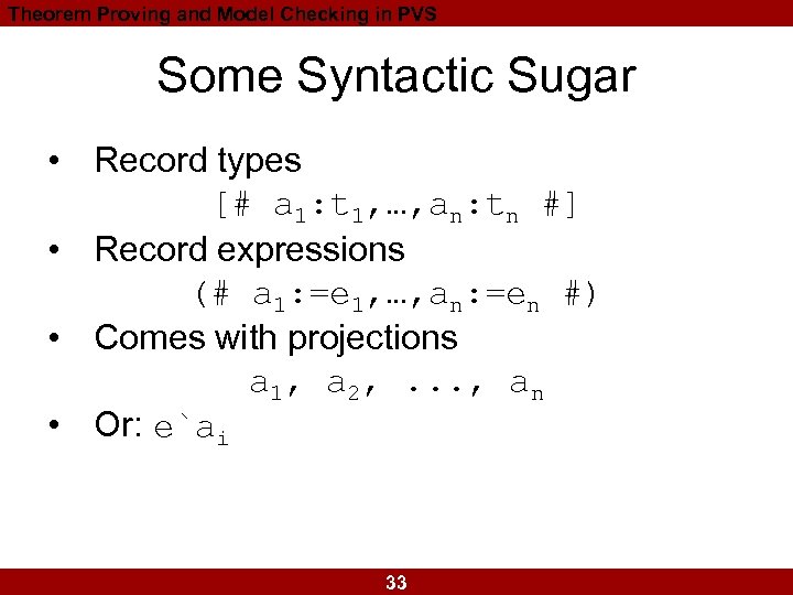 Theorem Proving and Model Checking in PVS Some Syntactic Sugar • Record types [#