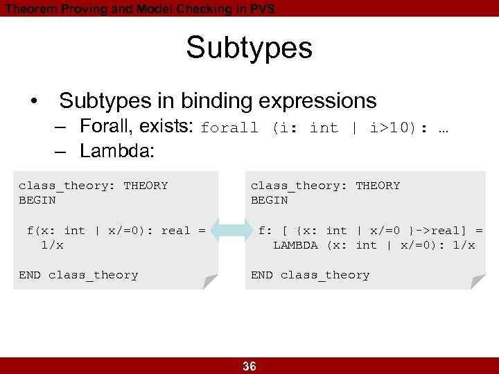 Theorem Proving and Model Checking in PVS Subtypes • Subtypes in binding expressions –