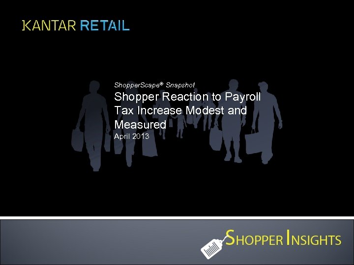 Shopper. Scape® Snapshot Shopper Reaction to Payroll Tax Increase Modest and Measured April 2013