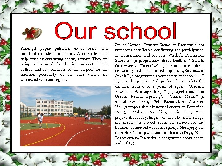 Amongst pupils patriotic, civic, social and healthful attitudes are shaped. Children learn to help