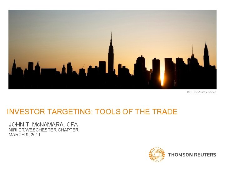 THOMSON REUTERS PRESENTATION TEMPLATE INVESTOR TARGETING: TOOLS OF THE TRADE JOHN T. Mc. NAMARA,