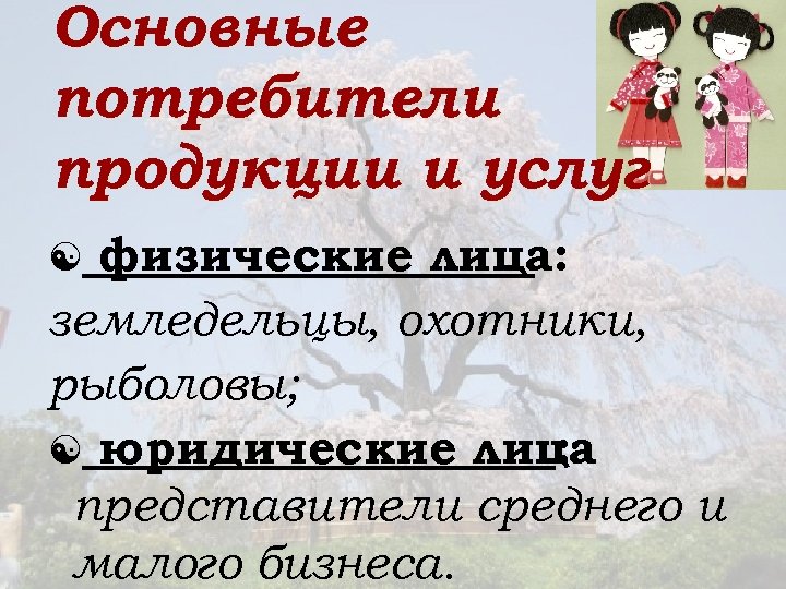 Основные потребители продукции и услуг физические лица: земледельцы, охотники, рыболовы; юридические лица : представители