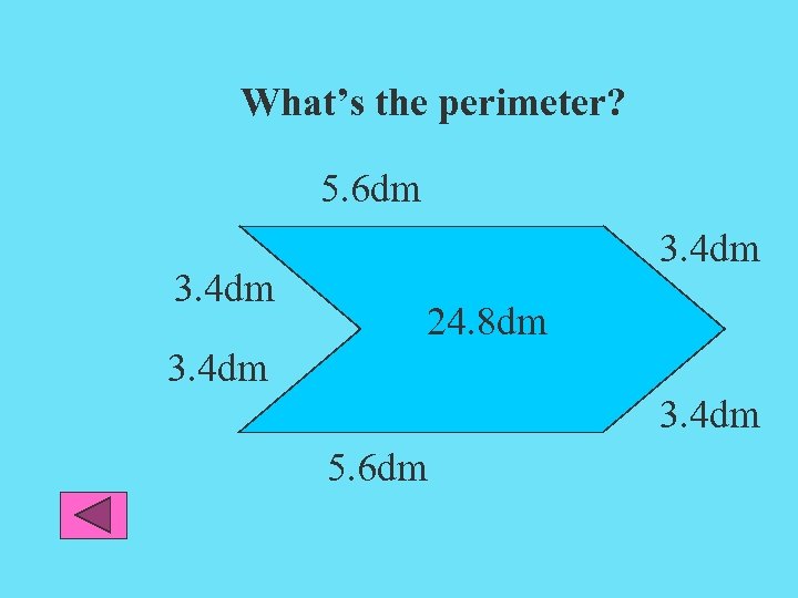 What’s the perimeter? 5. 6 dm 3. 4 dm 24. 8 dm 3. 4