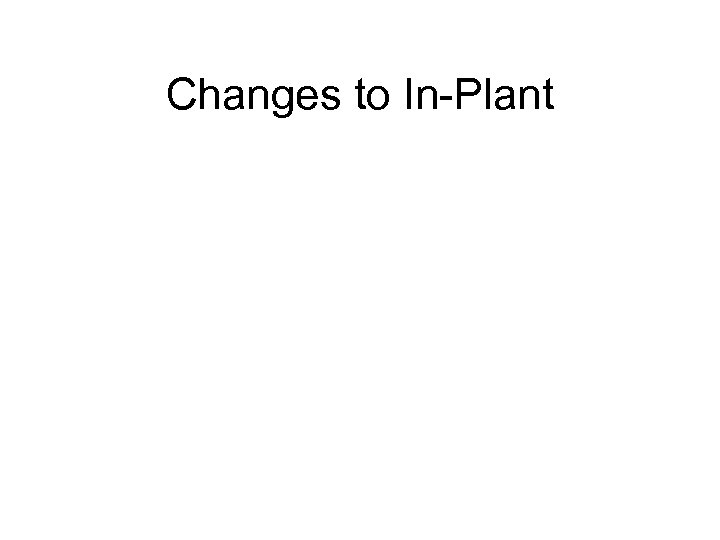 Changes to In-Plant 