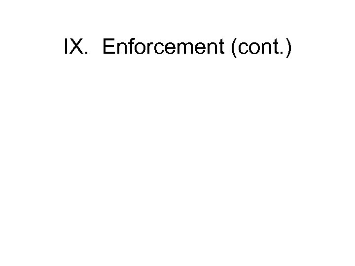 IX. Enforcement (cont. ) 