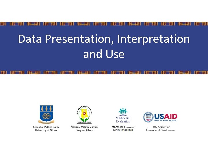 Data Presentation, Interpretation and Use 