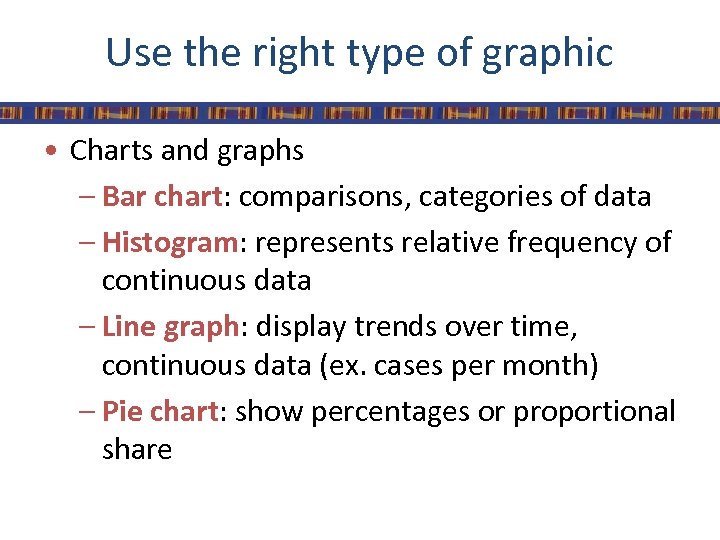 Use the right type of graphic • Charts and graphs – Bar chart: comparisons,