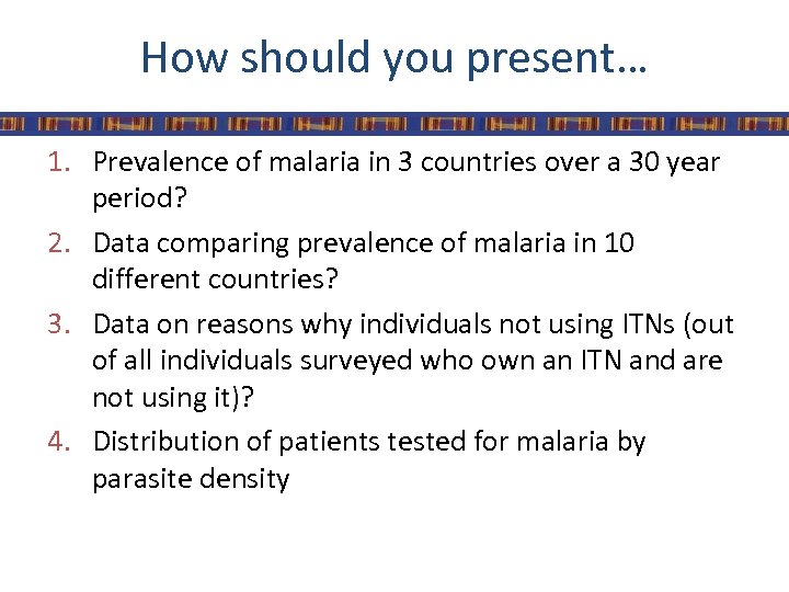 How should you present… 1. Prevalence of malaria in 3 countries over a 30