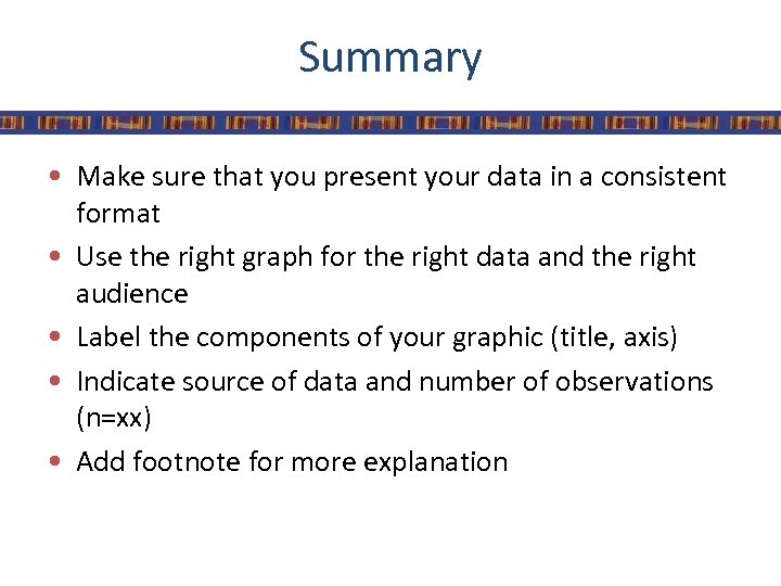 Summary • Make sure that you present your data in a consistent format •