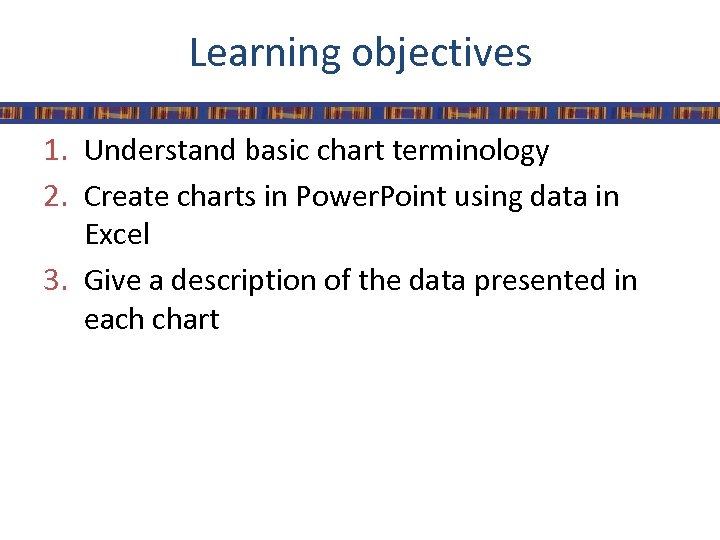 Learning objectives 1. Understand basic chart terminology 2. Create charts in Power. Point using