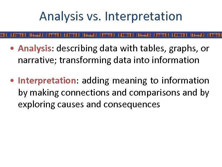 Analysis vs. Interpretation • Analysis: describing data with tables, graphs, or narrative; transforming data