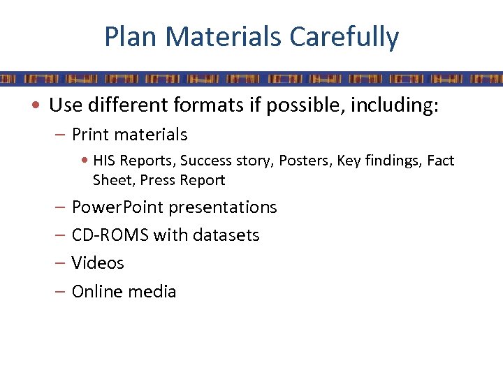 Plan Materials Carefully • Use different formats if possible, including: – Print materials •