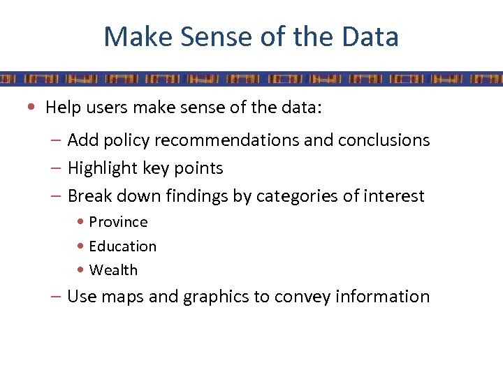 Make Sense of the Data • Help users make sense of the data: –